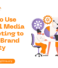 How to Use Social Media Marketing to Build Brand Loyalty